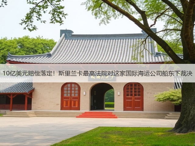 10亿美元赔偿落定!斯里兰卡最高法院对这家国际海运公司船东下裁决(图2) 10亿美元赔偿落定!斯里兰卡最高法院对这家国际海运公司船东下裁决(图2)