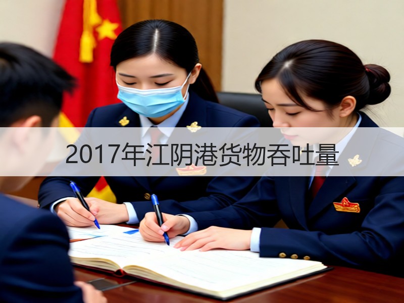 2017年江阴港货物吞吐量 2017年江阴港货物吞吐量