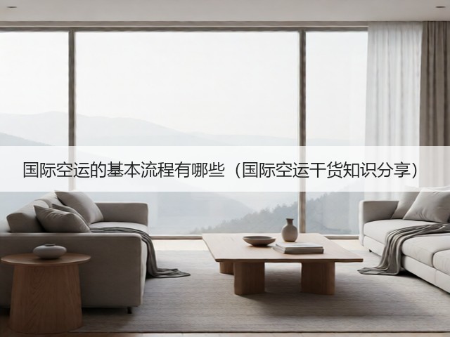 国际空运的基本流程有哪些(国际空运干货知识分享)(图2) 国际空运的基本流程有哪些(国际空运干货知识分享)(图2)