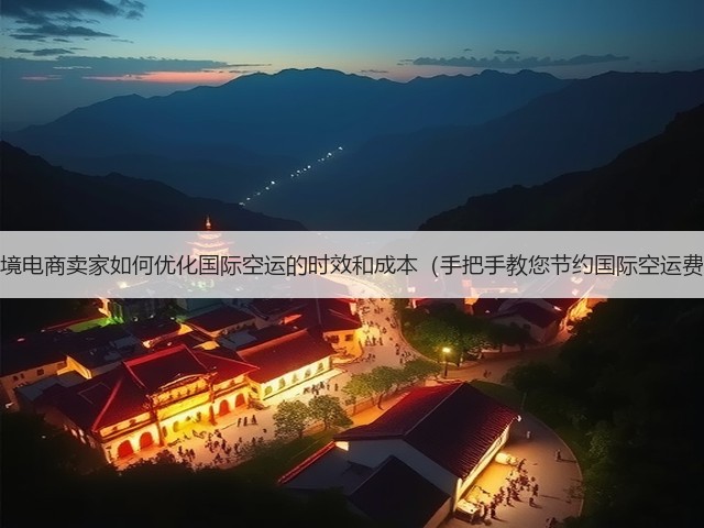 跨境电商卖家如何优化国际空运的时效和成本(手把手教您节约国际空运费)(图2) 跨境电商卖家如何优化国际空运的时效和成本(手把手教您节约国际空运费)(图2)
