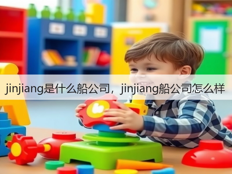 jinjiang是什么船公司,jinjiang船公司怎么样 jinjiang是什么船公司,jinjiang船公司怎么样