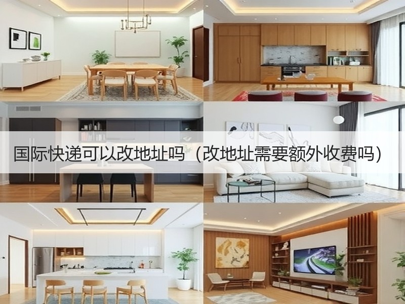 国际快递可以改地址吗（改地址需要额外收费吗）