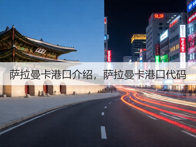 萨拉曼卡港口介绍,萨拉曼卡港口代码(图1) 萨拉曼卡港口介绍,萨拉曼卡港口代码(图1)