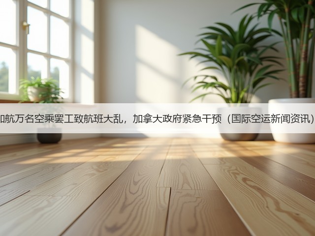 加航万名空乘罢工致航班大乱,加拿大政府紧急干预(国际空运新闻资讯)(图2) 加航万名空乘罢工致航班大乱,加拿大政府紧急干预(国际空运新闻资讯)(图2)