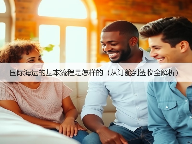 国际海运的基本流程是怎样的（从订舱到签收全解析）
