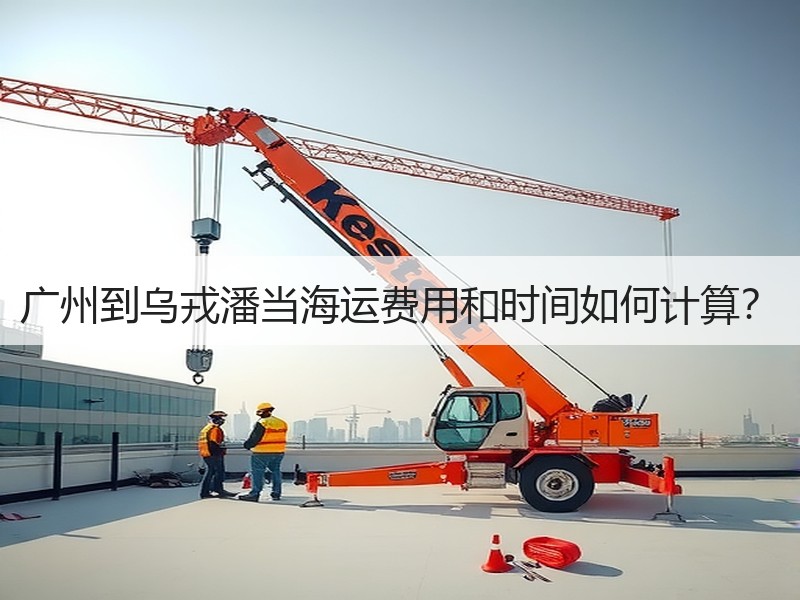 广州到乌戎潘当海运费用和时间如何计算？