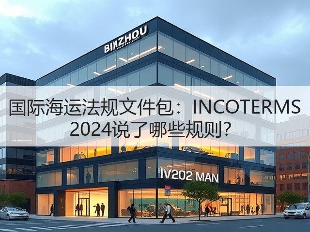国际海运法规文件包：INCOTERMS 2024说了哪些规则？(图1)