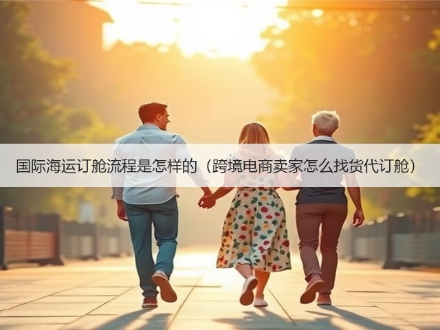 国际海运订舱流程是怎样的（跨境电商卖家怎么找货代订舱）(图2)