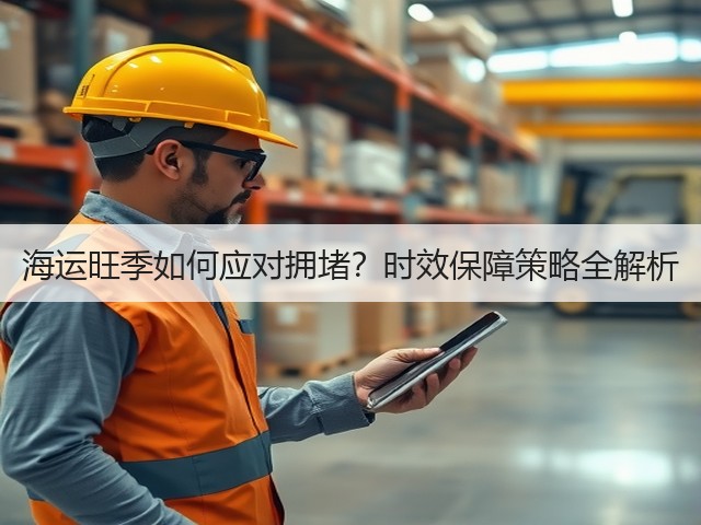 海运旺季如何应对拥堵?时效保障策略全解析(图2) 海运旺季如何应对拥堵?时效保障策略全解析(图2)
