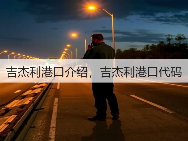 吉杰利港口介绍,吉杰利港口代码(图1) 吉杰利港口介绍,吉杰利港口代码(图1)