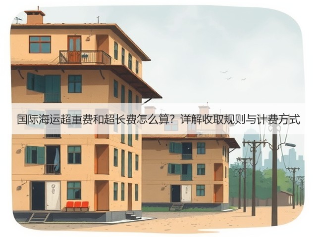 国际海运超重费和超长费怎么算?详解收取规则与计费方式(图2) 国际海运超重费和超长费怎么算?详解收取规则与计费方式(图2)