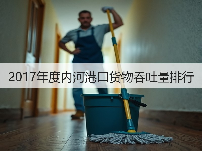 2017年度内河港口货物吞吐量排行 2017年度内河港口货物吞吐量排行