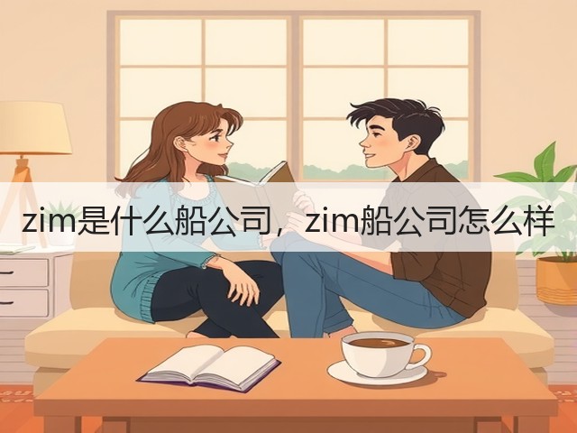 zim是什么船公司,zim船公司怎么样(图2) zim是什么船公司,zim船公司怎么样(图2)