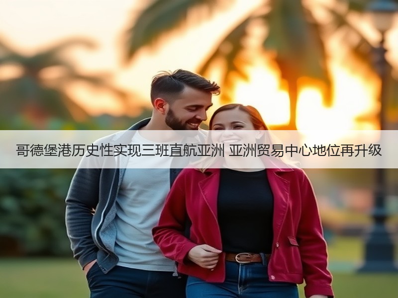 哥德堡港历史性实现三班直航亚洲 亚洲贸易中心地位再升级 哥德堡港历史性实现三班直航亚洲 亚洲贸易中心地位再升级