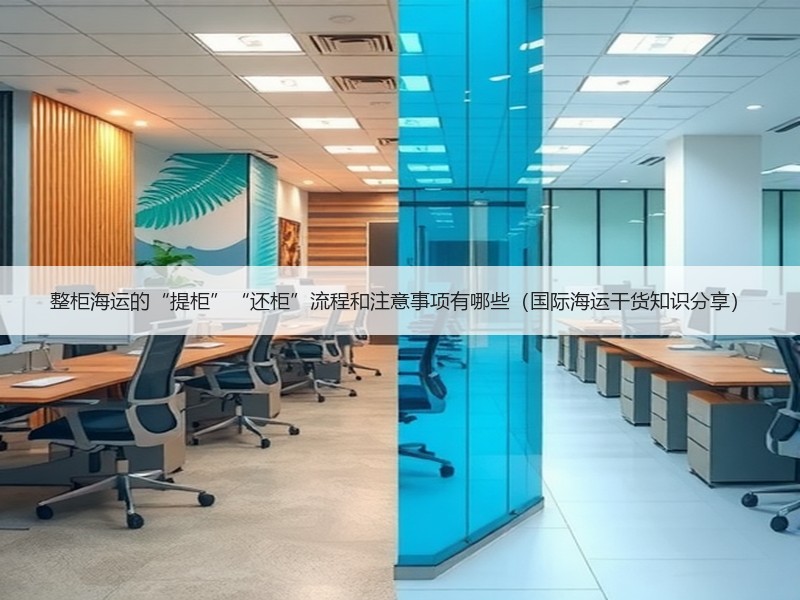 整柜海运的“提柜”“还柜”流程和注意事项有哪些（国际海运干货知识分享）
