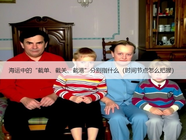 海运中的“截单、截关、截港”分别指什么（时间节点怎么把握）(图2)