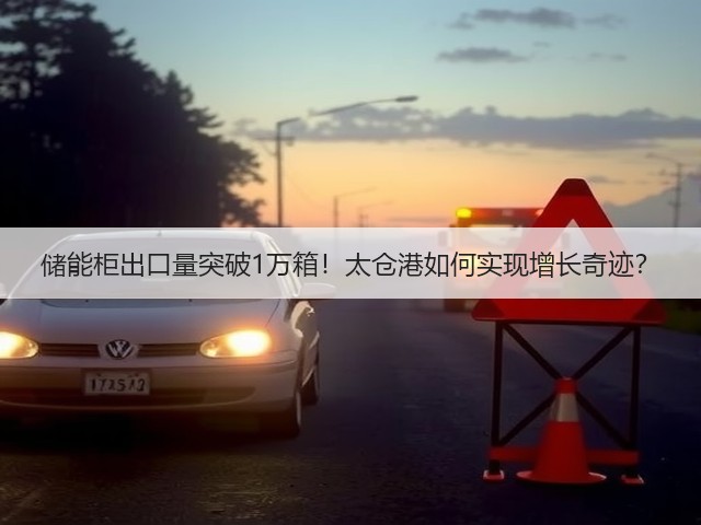 储能柜出口量突破1万箱!太仓港如何实现增长奇迹?(图1) 储能柜出口量突破1万箱!太仓港如何实现增长奇迹?(图1)