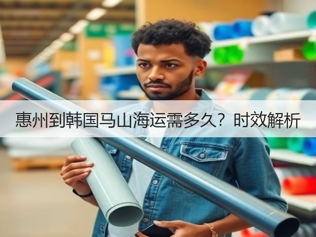 惠州到韩国马山海运需多久?时效解析(图2) 惠州到韩国马山海运需多久?时效解析(图2)