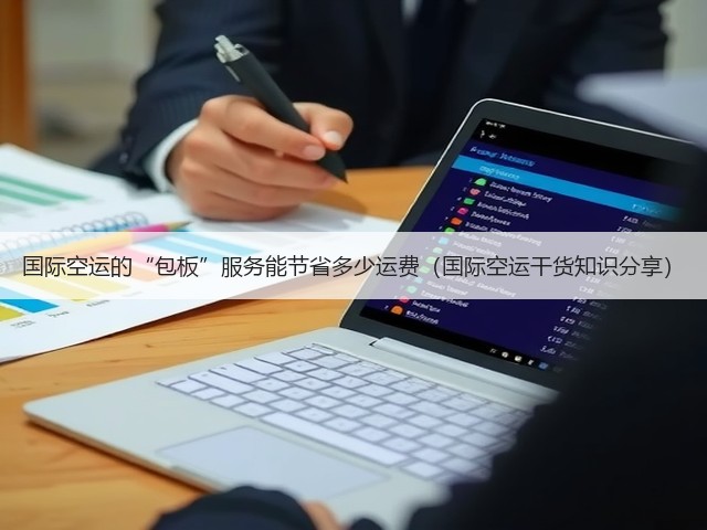 国际空运的“包板”服务能节省多少运费(国际空运干货知识分享)(图1) 国际空运的“包板”服务能节省多少运费(国际空运干货知识分享)(图1)