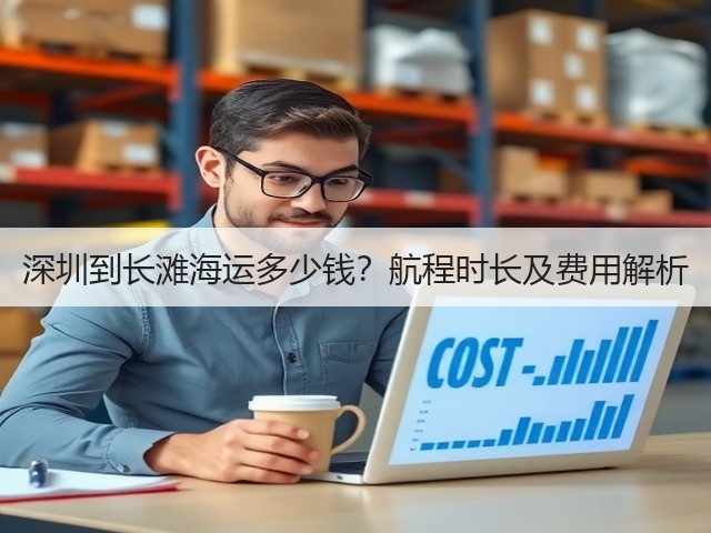 深圳到长滩海运多少钱？航程时长及费用解析(图2)