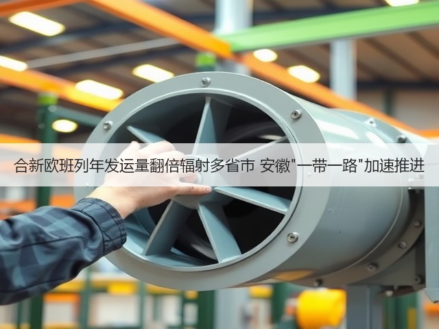 合新欧班列年发运量翻倍辐射多省市 安徽一带一路加速推进(图2) 合新欧班列年发运量翻倍辐射多省市 安徽一带一路加速推进(图2)