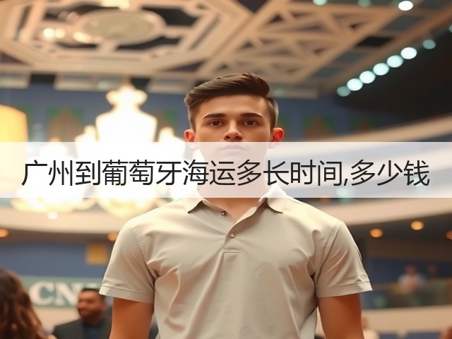广州到葡萄牙海运多长时间,多少钱(图1) 广州到葡萄牙海运多长时间,多少钱(图1)