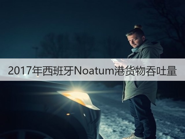 2017年西班牙Noatum港货物吞吐量(图1) 2017年西班牙Noatum港货物吞吐量(图1)