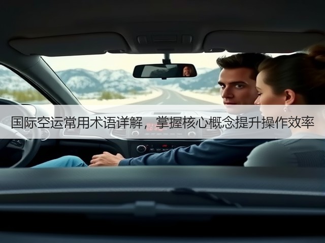 国际空运常用术语详解,掌握核心概念提升操作效率(图3) 国际空运常用术语详解,掌握核心概念提升操作效率(图3)