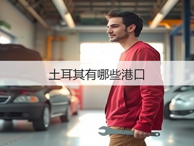土耳其有哪些港口(图3) 土耳其有哪些港口(图3)