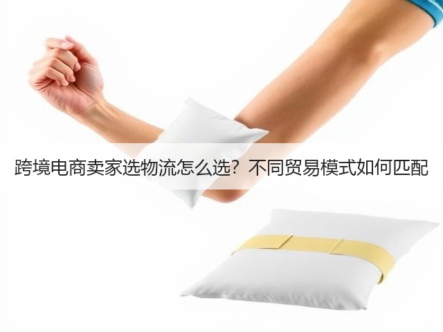 跨境电商卖家选物流怎么选?不同贸易模式如何匹配(图1) 跨境电商卖家选物流怎么选?不同贸易模式如何匹配(图1)
