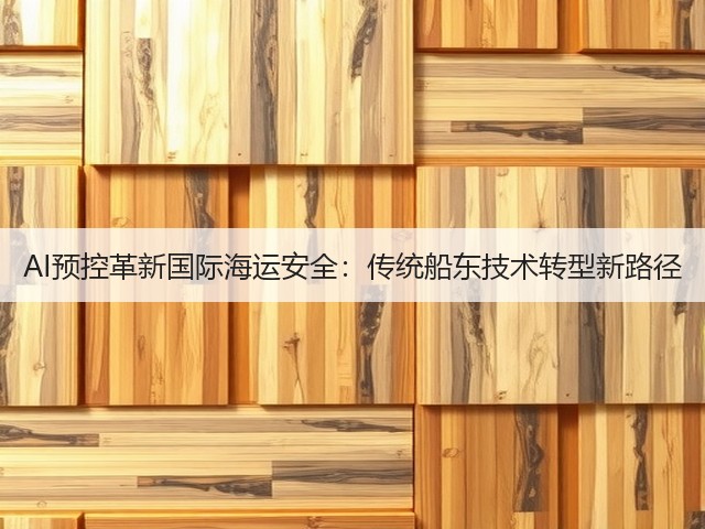 AI预控革新国际海运安全:传统船东技术转型新路径(图3) AI预控革新国际海运安全:传统船东技术转型新路径(图3)