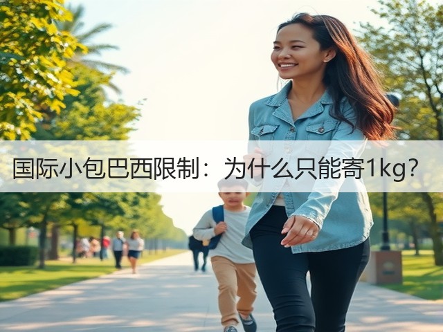 国际小包巴西限制:为什么只能寄1kg?(图2) 国际小包巴西限制:为什么只能寄1kg?(图2)