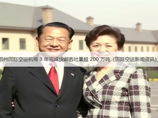 鄂州国际空运机场 3 年完成货邮吞吐量超 200 万吨(国际空运新闻资讯)(图1) 鄂州国际空运机场 3 年完成货邮吞吐量超 200 万吨(国际空运新闻资讯)(图1)