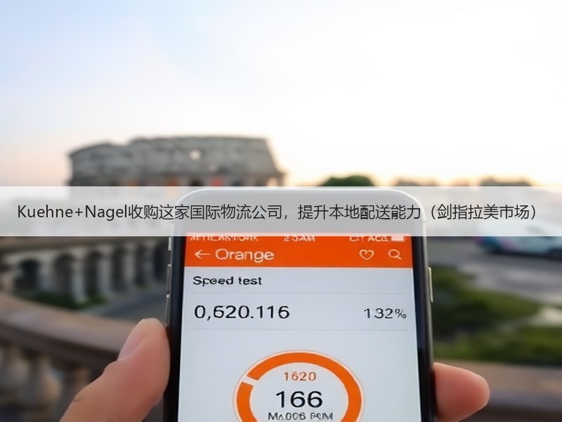 Kuehne+Nagel收购这家国际物流公司，提升本地配送能力（剑指拉美市场）
