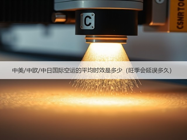 中美/中欧/中日国际空运的平均时效是多少（旺季会延误多久）(图1)