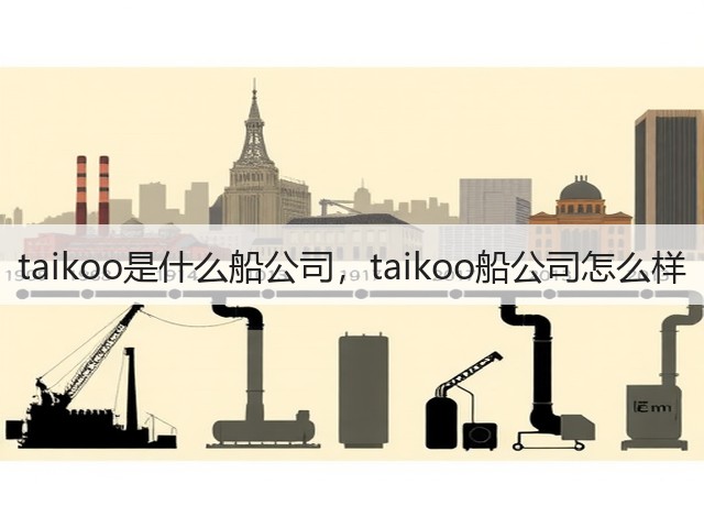 taikoo是什么船公司,taikoo船公司怎么样(图1) taikoo是什么船公司,taikoo船公司怎么样(图1)