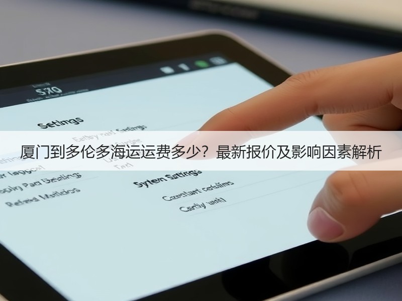 厦门到多伦多海运运费多少？最新报价及影响因素解析