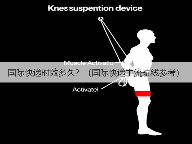 国际快递时效多久？（国际快递主流航线参考）(图1)
