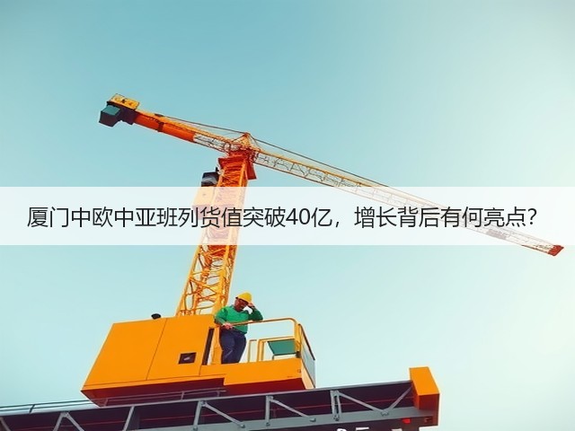 厦门中欧中亚班列货值突破40亿,增长背后有何亮点?(图1) 厦门中欧中亚班列货值突破40亿,增长背后有何亮点?(图1)