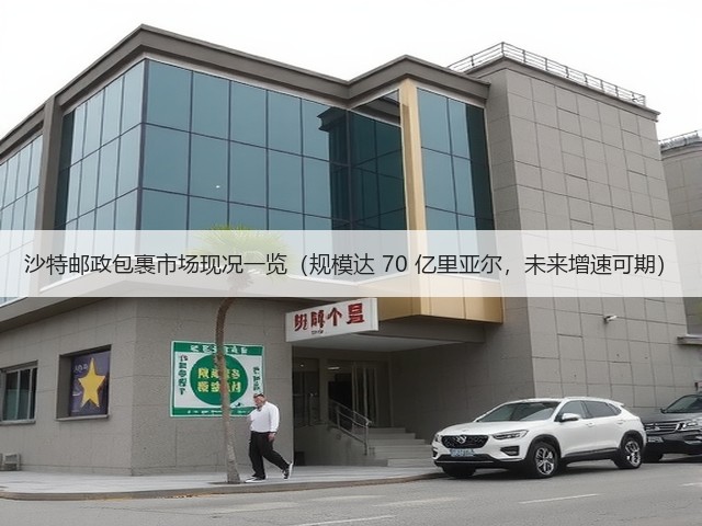 沙特邮政包裹市场现况一览(规模达 70 亿里亚尔,未来增速可期)(图1) 沙特邮政包裹市场现况一览(规模达 70 亿里亚尔,未来增速可期)(图1)