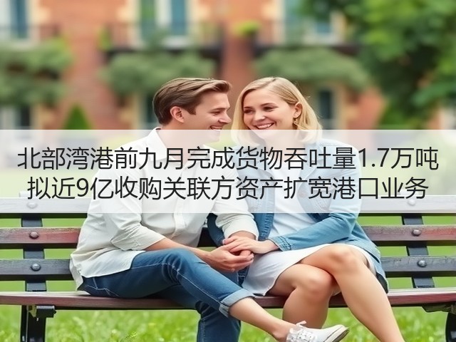 北部湾港前九月完成货物吞吐量1.7万吨 拟近9亿收购关联方资产扩宽港口业务(图2) 北部湾港前九月完成货物吞吐量1.7万吨 拟近9亿收购关联方资产扩宽港口业务(图2)