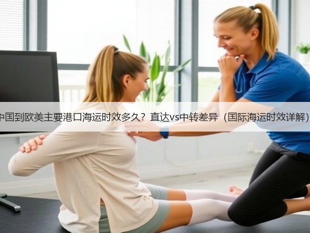 中国到欧美主要港口海运时效多久?直达vs中转差异(国际海运时效详解)(图3) 中国到欧美主要港口海运时效多久?直达vs中转差异(国际海运时效详解)(图3)