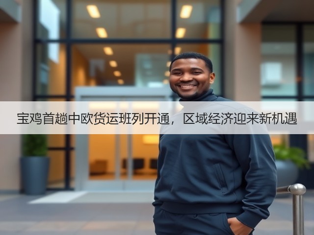 宝鸡首趟中欧货运班列开通,区域经济迎来新机遇(图3) 宝鸡首趟中欧货运班列开通,区域经济迎来新机遇(图3)