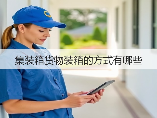 集装箱货物装箱的方式有哪些(图2) 集装箱货物装箱的方式有哪些(图2)