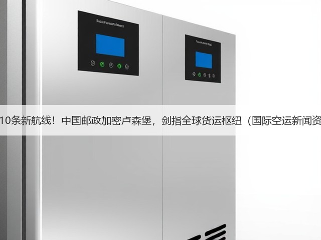 年增10条新航线!中国邮政加密卢森堡,剑指全球货运枢纽(国际空运新闻资讯)(图1) 年增10条新航线!中国邮政加密卢森堡,剑指全球货运枢纽(国际空运新闻资讯)(图1)