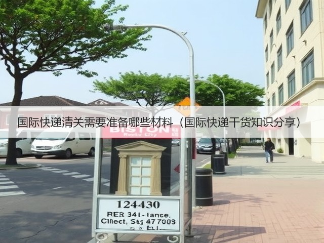 国际快递清关需要准备哪些材料（国际快递干货知识分享）(图1)