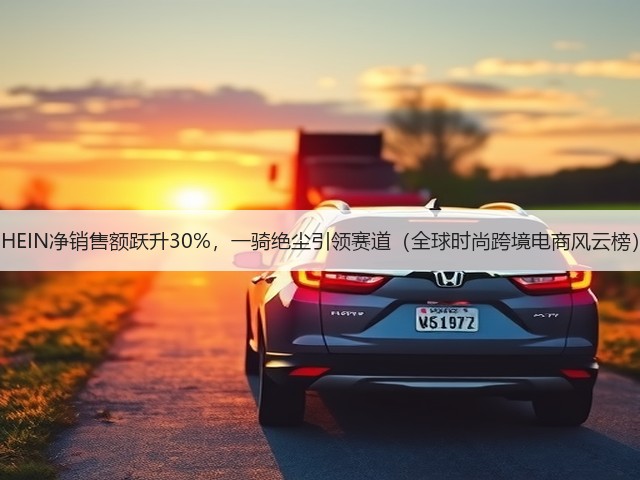 SHEIN净销售额跃升30%,一骑绝尘引领赛道(全球时尚跨境电商风云榜)(图2) SHEIN净销售额跃升30%,一骑绝尘引领赛道(全球时尚跨境电商风云榜)(图2)