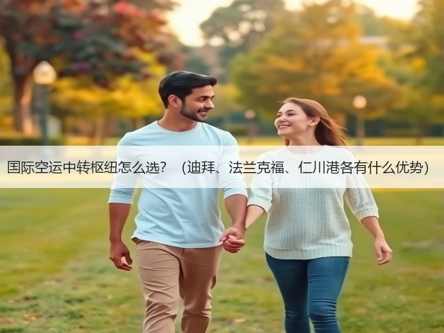 国际空运中转枢纽怎么选?(迪拜、法兰克福、仁川港各有什么优势)(图1) 国际空运中转枢纽怎么选?(迪拜、法兰克福、仁川港各有什么优势)(图1)
