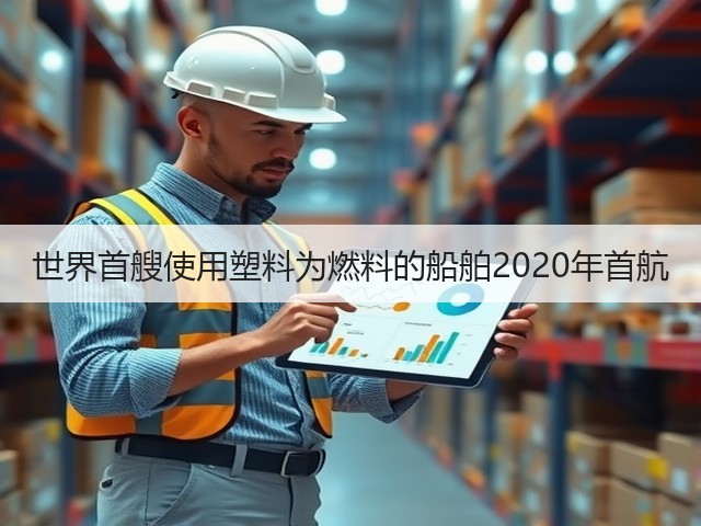 世界首艘使用塑料为燃料的船舶2020年首航(图1) 世界首艘使用塑料为燃料的船舶2020年首航(图1)
