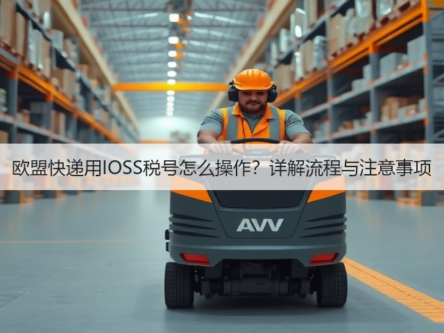 欧盟快递用IOSS税号怎么操作?详解流程与注意事项(图1) 欧盟快递用IOSS税号怎么操作?详解流程与注意事项(图1)